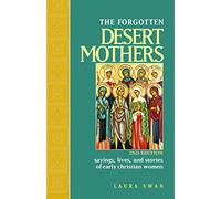 Forgotten Desert Mothers: Sayings, Lives, and Stories of Early Christian Women