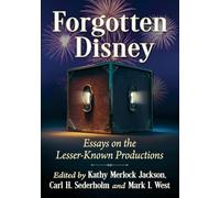 Forgotten Disney: Essays on the Lesser-known Productions