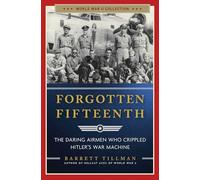 Forgotten Fifteenth: The Daring Airmen Who Crippled Hitler's War Machine