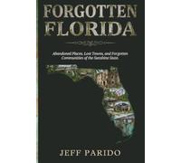 Forgotten Florida: Abandoned Places, Lost Towns, and Forgotten Communities of the Sunshine State