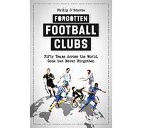 Forgotten Football Clubs: Fifty Teams Across the World, Gone but Never Forgotten