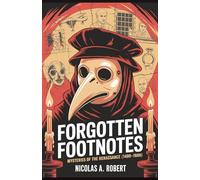 Forgotten Footnotes Mysteries of the Renaissance (1400-1600): Fifteen True Stories of Genius, Heresy, and Conspiracy from the Age of Rebirth