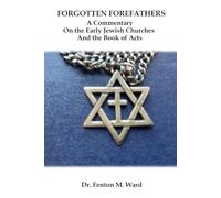 Forgotten Forefathers: A Commentary on the Early Jewish Churches and the Book of Acts