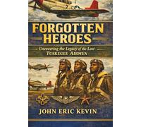 Forgotten Heroes: Uncovering the Legacy of the Lost Tuskegee Airmen