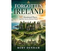 Forgotten Ireland: 50 Abandoned Places and the Stories Behind Them