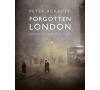 Forgotten London Exploring the Hidden Life of the City - Peter Ackroyd - Frances Lincoln - ebook (ePub) - Livre