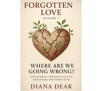 Forgotten Love Volume 1 Where Are We Going Wrong?: Uncovering The Roots Of Our Emotional Disconnection