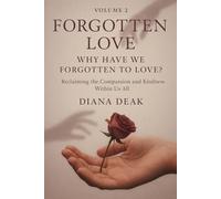Forgotten Love Volume 2 Why Have We Forgotten to Love?: Reclaiming the Compassion and Kindness Within Us All
