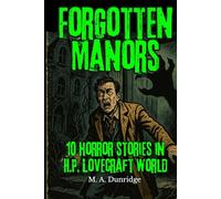 Forgotten Manors: A Lovecraftian Horror Anthology of Haunted Houses, Ancestral Curses, and Psychological Terror