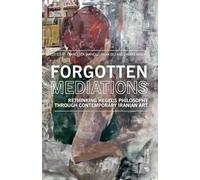 Forgotten Mediations: Rethinking Hegel through Contemporary Art