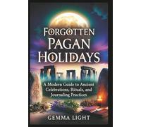 Forgotten Pagan Holidays: A Modern Guide to Ancient Celebrations, Rituals, and Journaling Practices