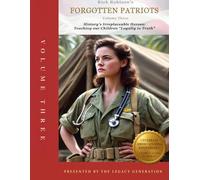 FORGOTTEN PATRIOTS: VOLUME THREE: History’s Irreplaceable Heroes: Teaching Our Children Loyalty to Truth