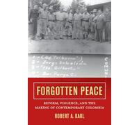 Forgotten Peace: Reform, Violence, and the Making of Contemporary Colombia (Violence in Latin American History)