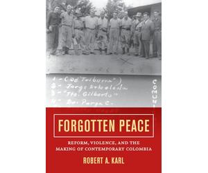 Forgotten Peace: Reform, Violence, and the Making of Contemporary Colombia (Violence in Latin American History)