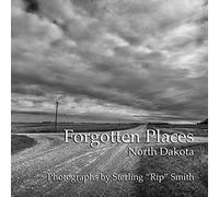 Forgotten Places: North Dakota: Photographs by Sterling "Rip" Smith