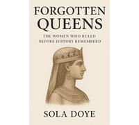 "Forgotten Queens: The Women Who Ruled Before History Remembered": The Untold Reign of Women Who Changed the World