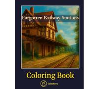 Forgotten Railway Stations - Coloring Book: Forgotten Places and Haunting Beauty in Realistic Line Art to Soothe and Inspire