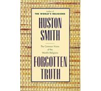 Forgotten Truth: The Common Vision of the World's Religions - The Classic Companion to the Unity Underlying World Religions