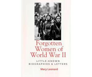Forgotten Women of World War II: Little-Known Biographies & Letters