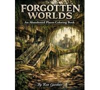 Forgotten Worlds - An Abandoned Places Coloring Book: Intricate Ruins, Lost Cities & Post-Apocalyptic Scenes for Adults