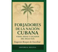 Forjadores de la Nación Cubana: Vidas, Ideas y Legados del Siglo XIX