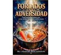Forjados en la Adversidad: Cómo Dios usa las pruebas para revelar, moldear y transformar nuestro corazón