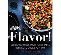Forks Over Knives: Flavor!: Delicious, Whole-Food, Plant-Based Recipes to Cook Every Day - 150 Bestselling Oil-Free Meals from Global Cuisines