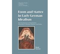 Form and Matter in Early German Idealism: The Development of Post-Kantian Philosophy in Reinhold, Maimon and Fichte