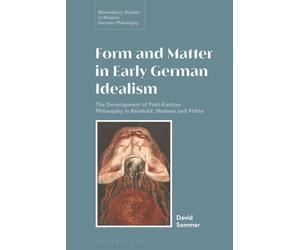 Form and Matter in Early German Idealism: The Development of Post-Kantian Philosophy in Reinhold, Maimon and Fichte