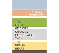The Form of a City Changes Faster, Alas, Than the Human Heart: One Hundred Fifty Poems (1991-1998) Roubaud, Jacques (Auteur)