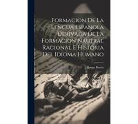 Formacion De La Lengua Espanola Derivada De La Formacion Nautral Racional E Historia Del Idioma Humano