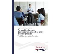 Formación Docente. Convergencia Dialéctica Entre Teoría Y Práctica