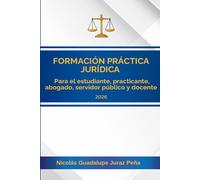 Formación Práctica Jurídica Para El Estudiante, Practicante, Abogado, Servidor Público Y Docente.