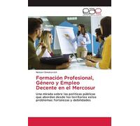 Formación Profesional, Género y Empleo Decente en el Mercosur: Una mirada sobre las políticas públicas que abordan desde los territorios estos problemas: fortalezas y debilidades
