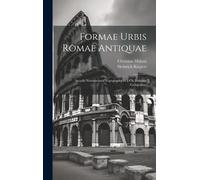 Formae Urbis Romae Antiquae: Accedit Nomenclator Topographicus A Ch. Huelsen Compositus