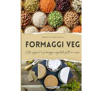 Formaggi veg: Latte, yogurt e formaggi vegetali fatti in casa