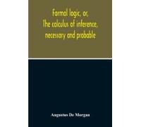 Formal Logic, Or, The Calculus Of Inference, Necessary And Probable