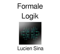 Formale Logik: Aussagenlogik, Prädikatenlogik, Modallogik und nichtklassische Logiken