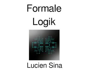 Formale Logik: Aussagenlogik, Prädikatenlogik, Modallogik und nichtklassische Logiken