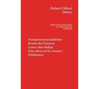 Formalwissenschaftlicher Beweis der Existenz Gottes über Kalkül - Eine Silenced-by-Science Publikation: Mathematische Philosophie und Philosophie der Grammatik