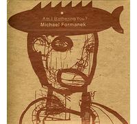 Formanek Michael - Am I Bothering You?