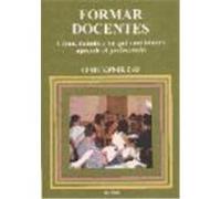 FORMAR DOCENTES. Cómo, cuándo y en qué condiciones aprende el profesorado