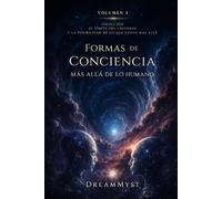 Formas de conciencia más allá de lo humano: Colección El límite del universo y la posibilidad de lo que existe más allá (Volumen 2)