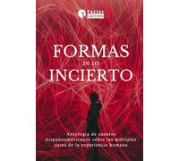 Formas de lo incierto: Antología de cuentos hispanoamericanos sobre las múltiples caras de la experiencia humana