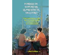 FORMAS DE SOPORTAR LA PRESENCIA DEL OTRO: PARA EXPLORAR EL ARTE DE LA COMPRENSIÓN, LA TOLERANCIA Y EL COMPROMISO