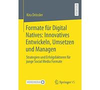 Formate Für Digital Natives: Innovatives Entwickeln, Umsetzen Und Managen