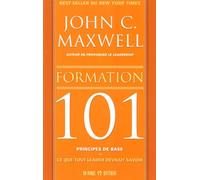 Formation 101 principes de base - Ce que tout learder devrait savoir Ce que tout leader devrait savoir - John C. Maxwell - Un Monde Different - broché - Guide