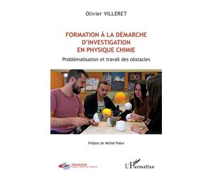 Formation à la démarche d'investigation en physique chimie Problématisation et travail des obstacles - Olivier Villeret - L'harmattan - broché - Essai