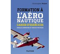 Formation à l'aéronautique - Cahier d'exercices - Annales commentées et travaux pratiques: Annales commentées et travaux pratiques