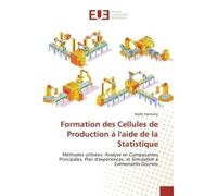 Formation des Cellules de Production à l'aide de la Statistique Méthodes utilisées: Analyse en Composantes Principales, Plan d'expériences, et Simulation - Wafik Hachicha - Universitaires Europeennes